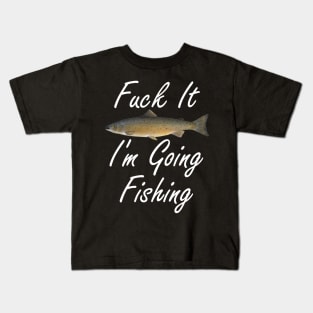 Fuck It I'm Going Fishing Kids T-Shirt